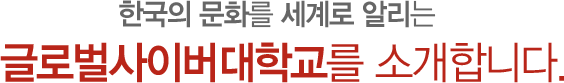 한국의 문화를 세계로 알리는 글로벌사이버대학교를 소개합니다
